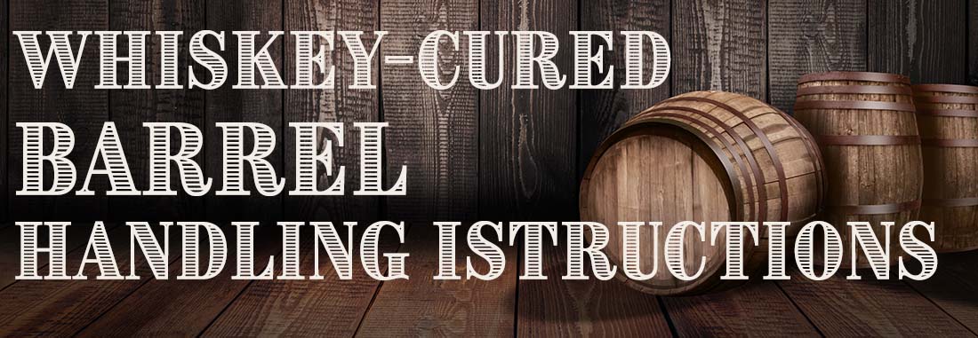 Whiskey Cured Barrel Handling Instructions